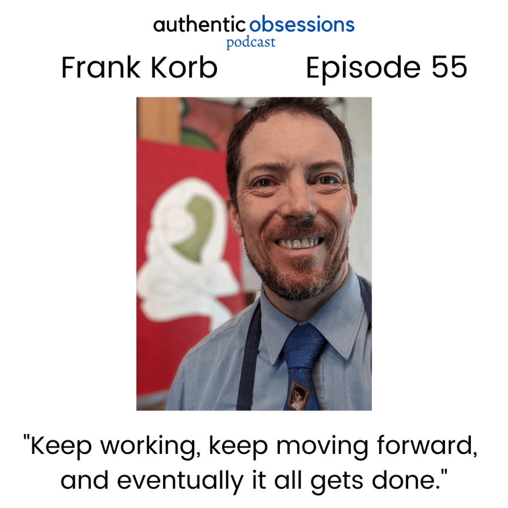 https://authentic-obsessions.simplecast.com/episodes/frank-korb-planning-preparing-materials https://www.authenticobsessions.com/